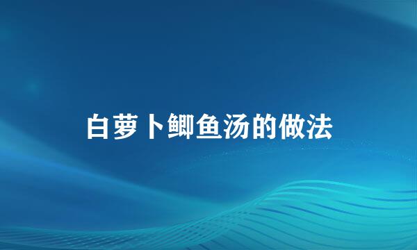 白萝卜鲫鱼汤的做法