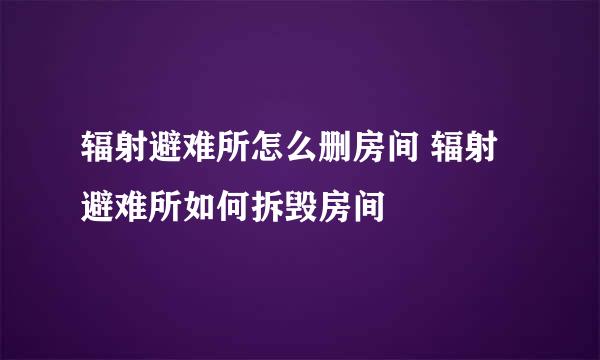 辐射避难所怎么删房间 辐射避难所如何拆毁房间