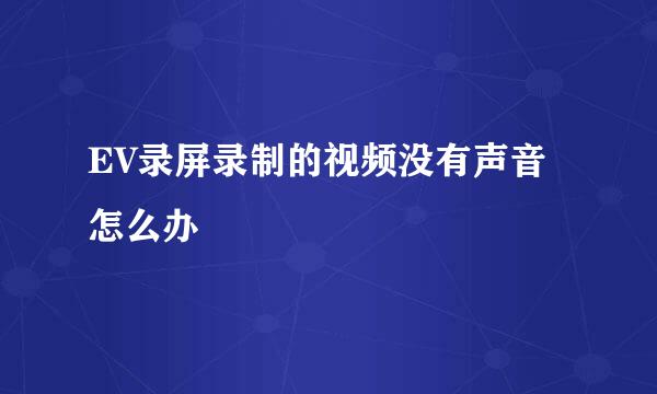 EV录屏录制的视频没有声音怎么办