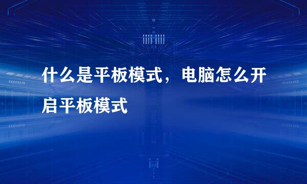 什么是平板模式，电脑怎么开启平板模式