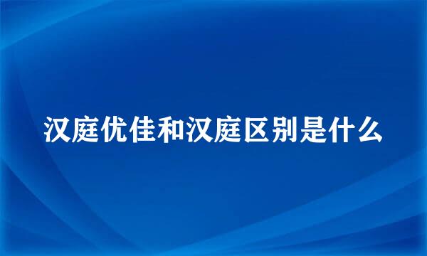 汉庭优佳和汉庭区别是什么