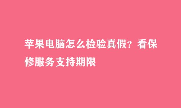 苹果电脑怎么检验真假？看保修服务支持期限