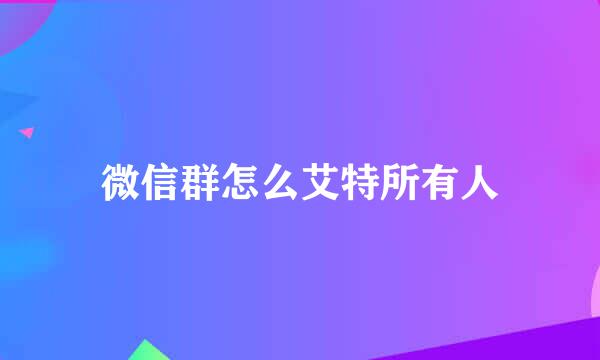 微信群怎么艾特所有人