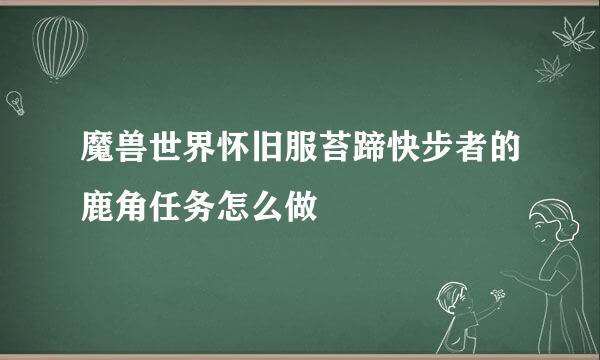 魔兽世界怀旧服苔蹄快步者的鹿角任务怎么做