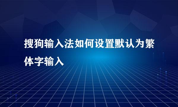 搜狗输入法如何设置默认为繁体字输入
