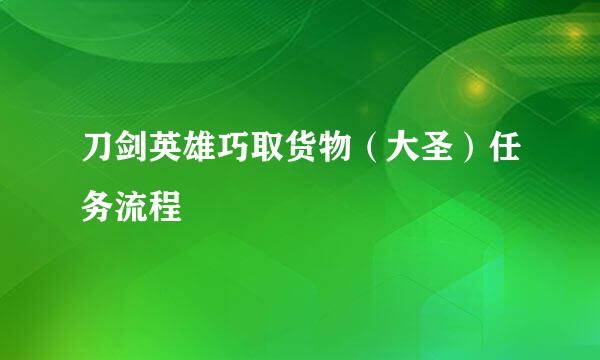 刀剑英雄巧取货物（大圣）任务流程