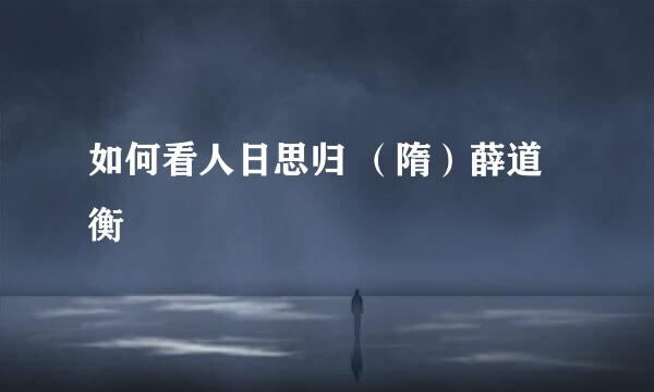 如何看人日思归 （隋）薛道衡
