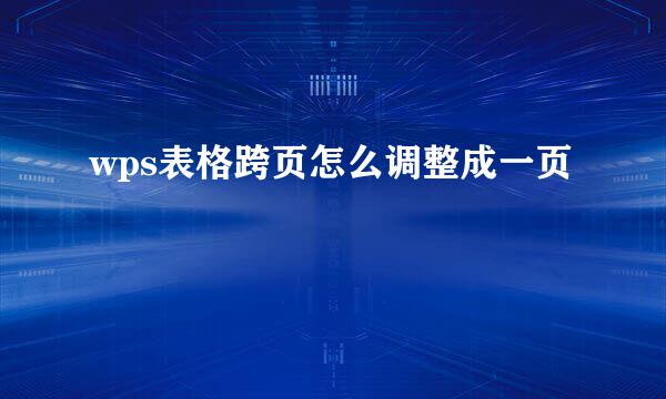 wps表格跨页怎么调整成一页