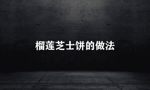 榴莲芝士饼的做法