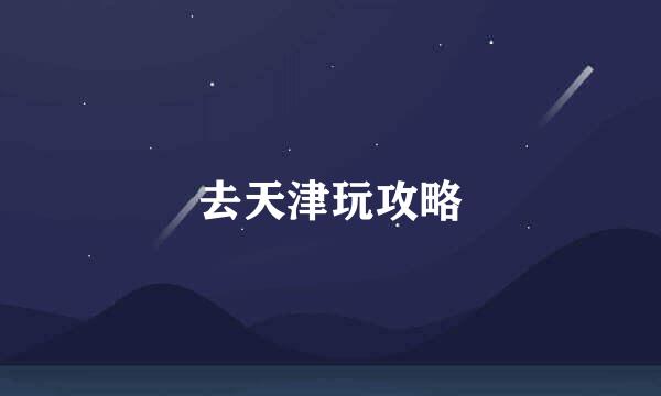 去天津玩攻略