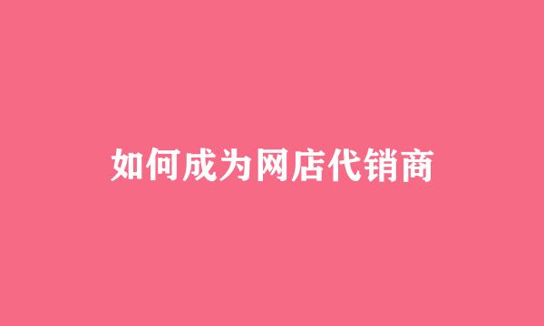 如何成为网店代销商