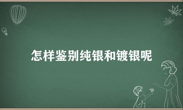 怎样鉴别纯银和镀银呢