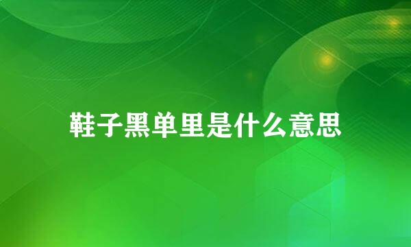 鞋子黑单里是什么意思
