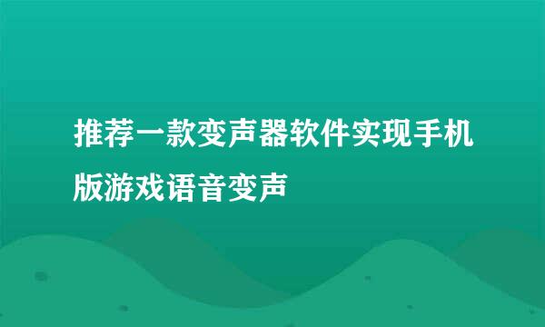推荐一款变声器软件实现手机版游戏语音变声