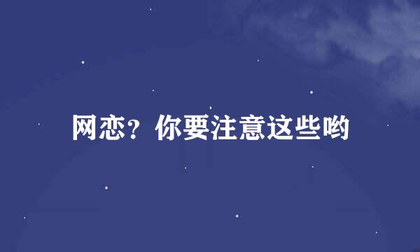 网恋？你要注意这些哟