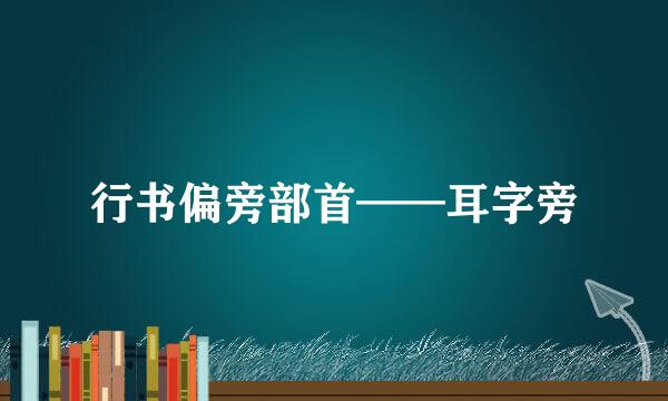 行书偏旁部首——耳字旁
