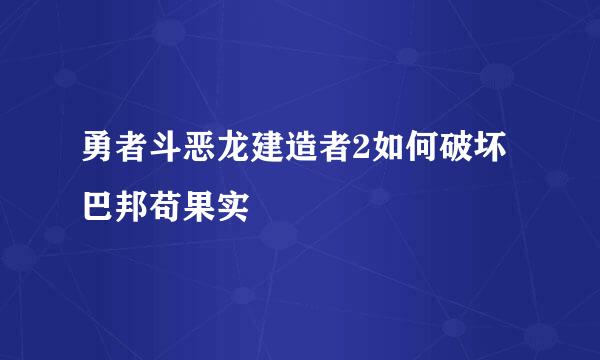 勇者斗恶龙建造者2如何破坏巴邦苟果实