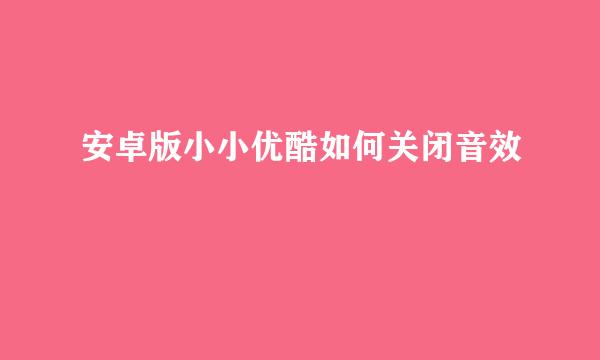 安卓版小小优酷如何关闭音效