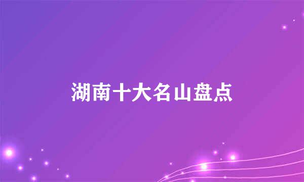 湖南十大名山盘点