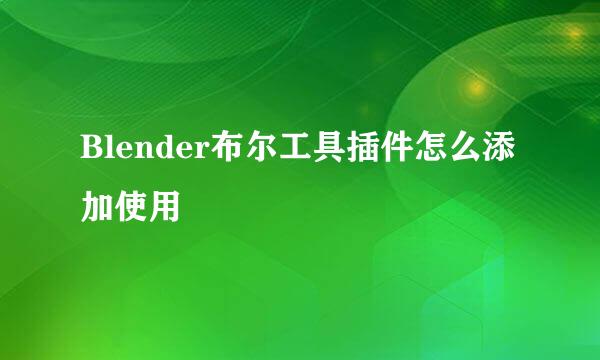 Blender布尔工具插件怎么添加使用