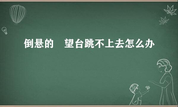 倒悬的瞭望台跳不上去怎么办