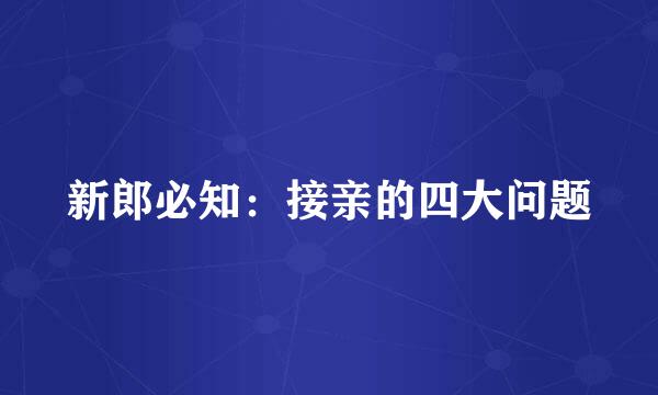 新郎必知：接亲的四大问题