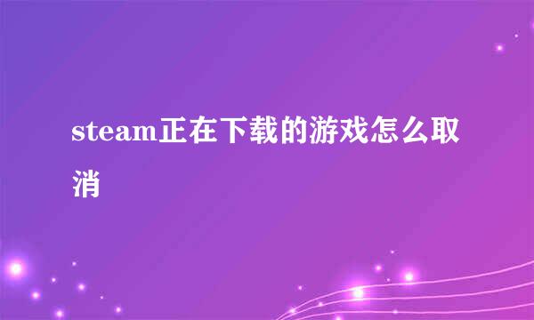 steam正在下载的游戏怎么取消