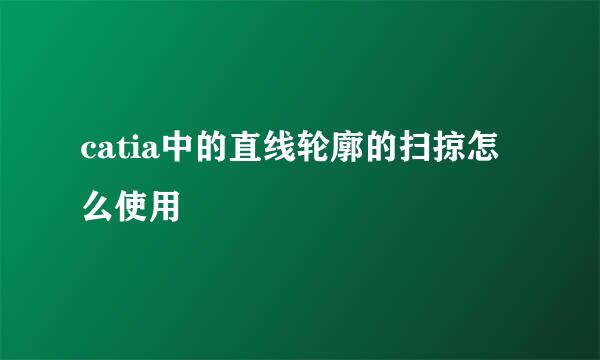 catia中的直线轮廓的扫掠怎么使用