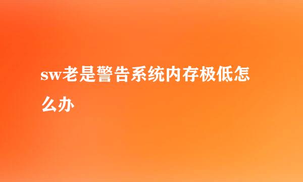 sw老是警告系统内存极低怎么办