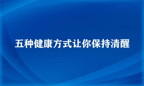 五种健康方式让你保持清醒