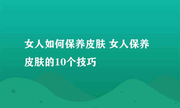 女人如何保养皮肤 女人保养皮肤的10个技巧