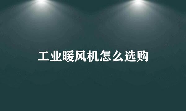 工业暖风机怎么选购