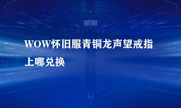 WOW怀旧服青铜龙声望戒指上哪兑换