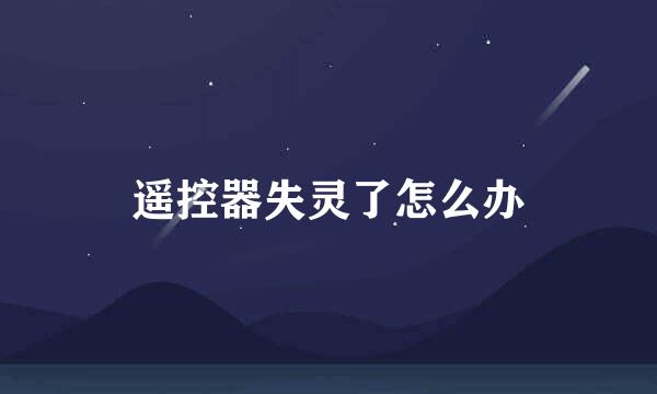 遥控器失灵了怎么办