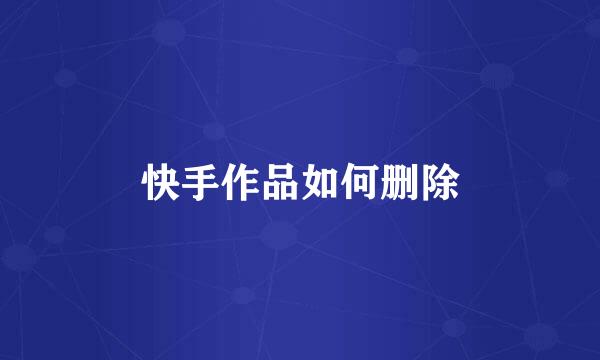 快手作品如何删除