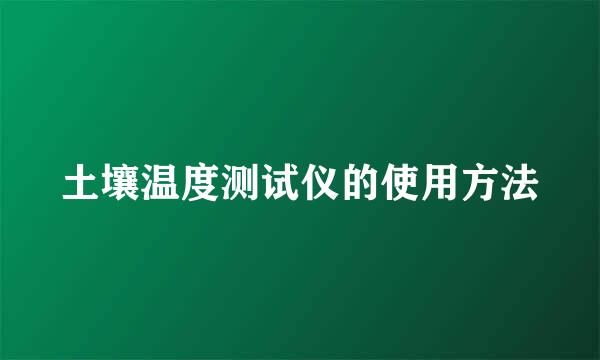 土壤温度测试仪的使用方法