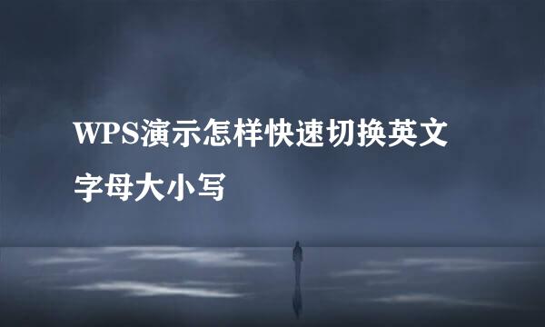 WPS演示怎样快速切换英文字母大小写