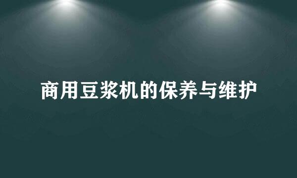 商用豆浆机的保养与维护