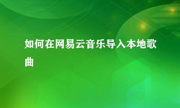 如何在网易云音乐导入本地歌曲