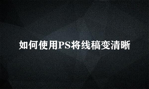 如何使用PS将线稿变清晰