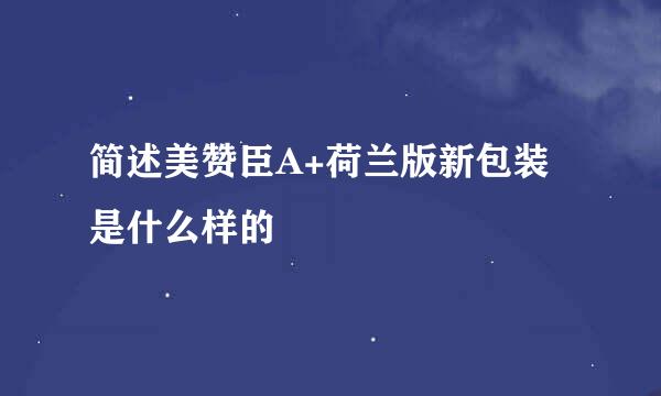 简述美赞臣A+荷兰版新包装是什么样的