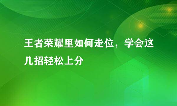 王者荣耀里如何走位，学会这几招轻松上分