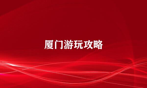 厦门游玩攻略