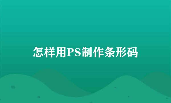 怎样用PS制作条形码
