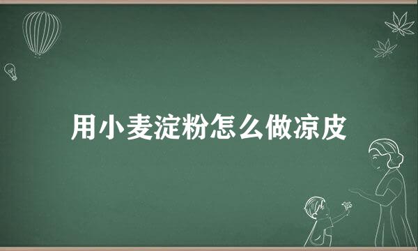 用小麦淀粉怎么做凉皮