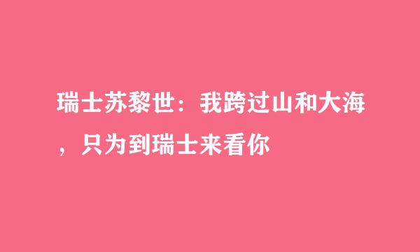 瑞士苏黎世：我跨过山和大海，只为到瑞士来看你