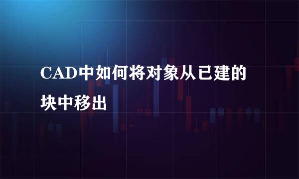 CAD中如何将对象从已建的块中移出