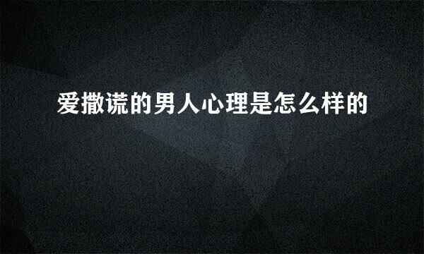爱撒谎的男人心理是怎么样的
