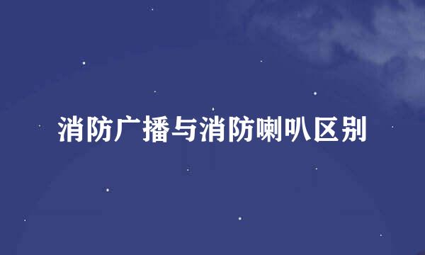 消防广播与消防喇叭区别