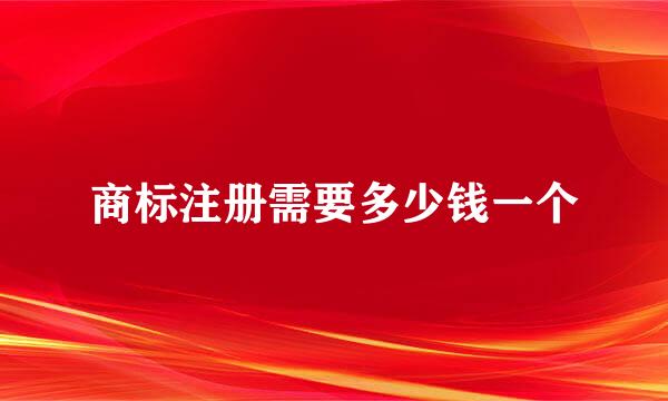 商标注册需要多少钱一个